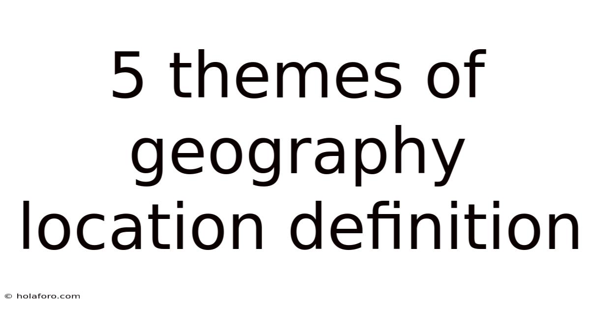 5 Themes Of Geography Location Definition