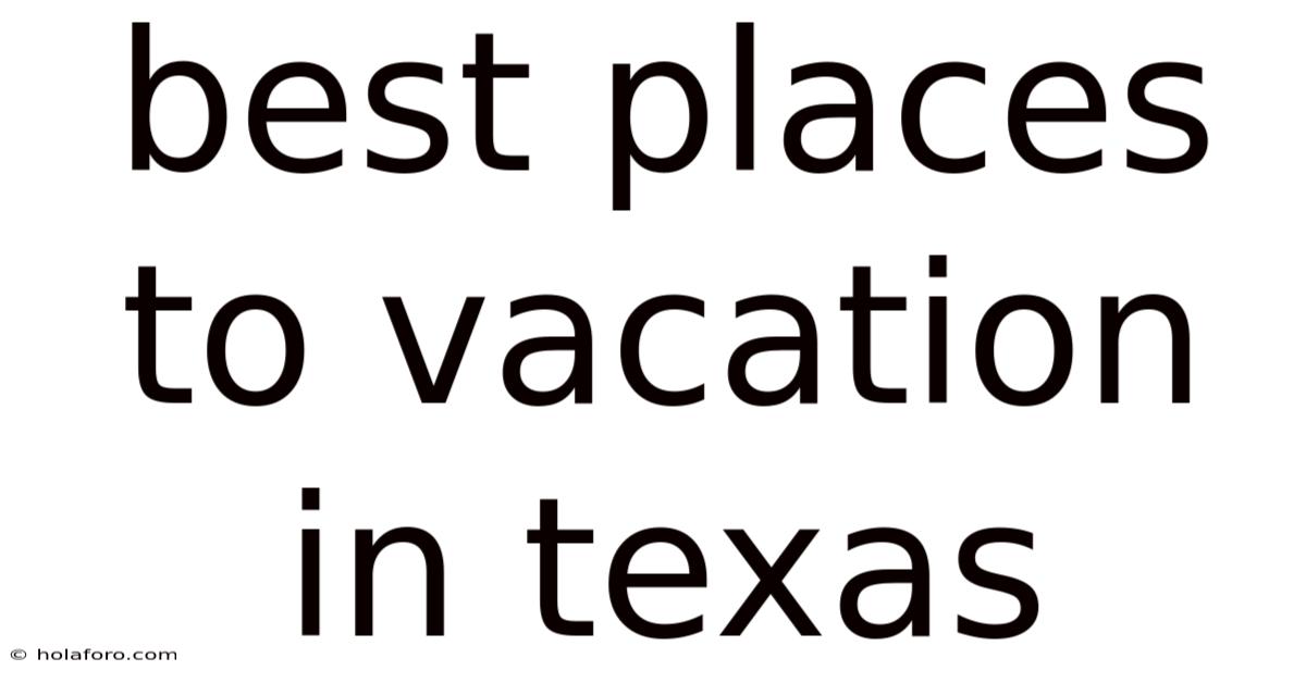 Best Places To Vacation In Texas
