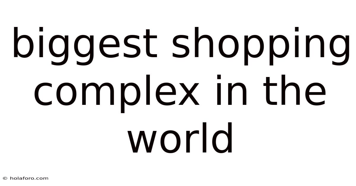 Biggest Shopping Complex In The World