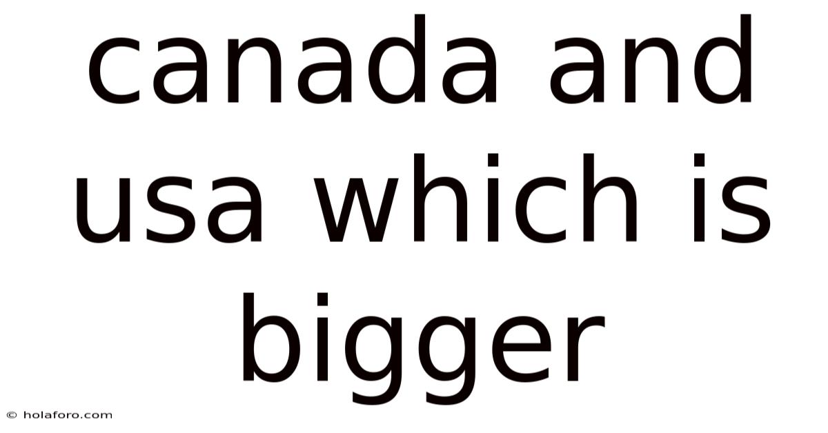 Canada And Usa Which Is Bigger