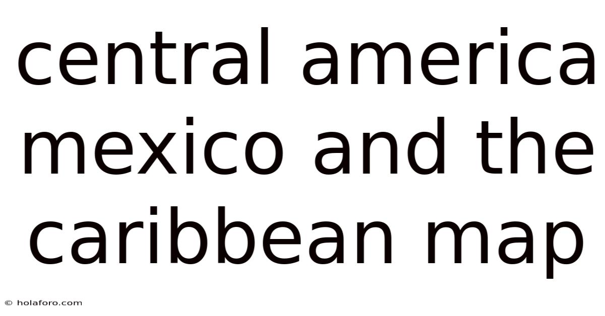 Central America Mexico And The Caribbean Map