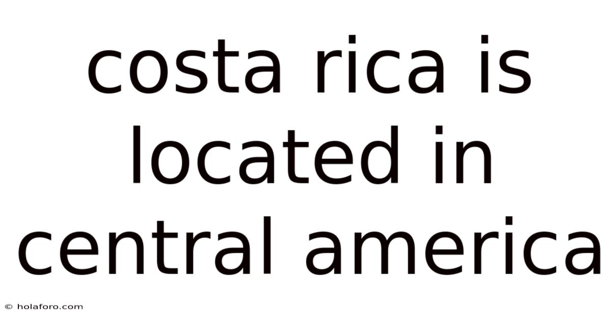 Costa Rica Is Located In Central America