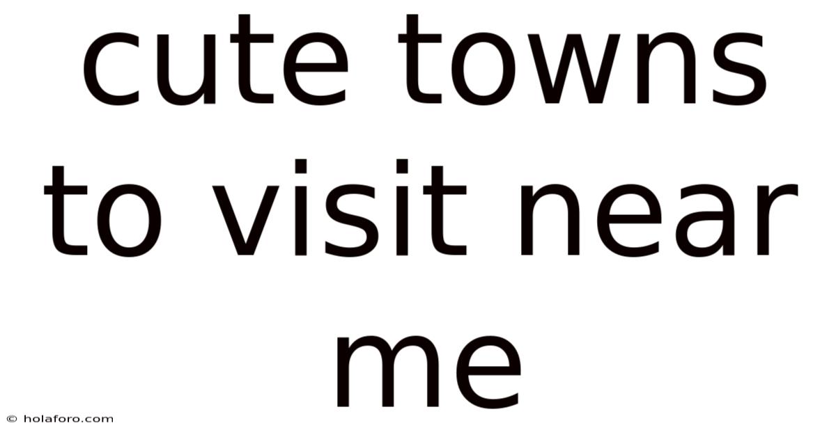 Cute Towns To Visit Near Me