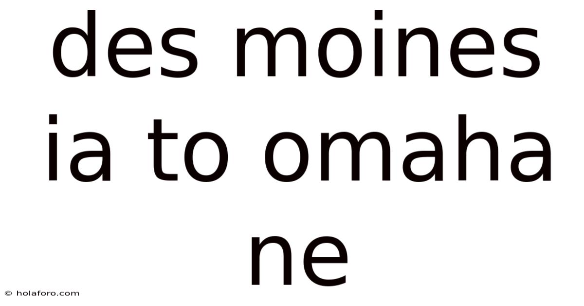 Des Moines Ia To Omaha Ne