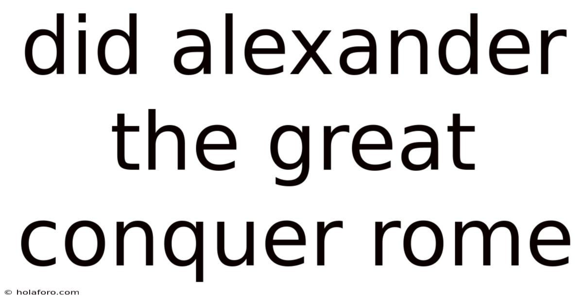 Did Alexander The Great Conquer Rome