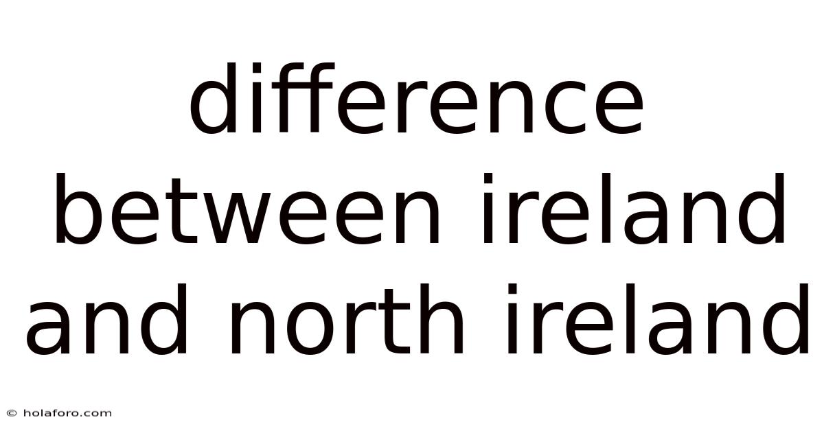 Difference Between Ireland And North Ireland