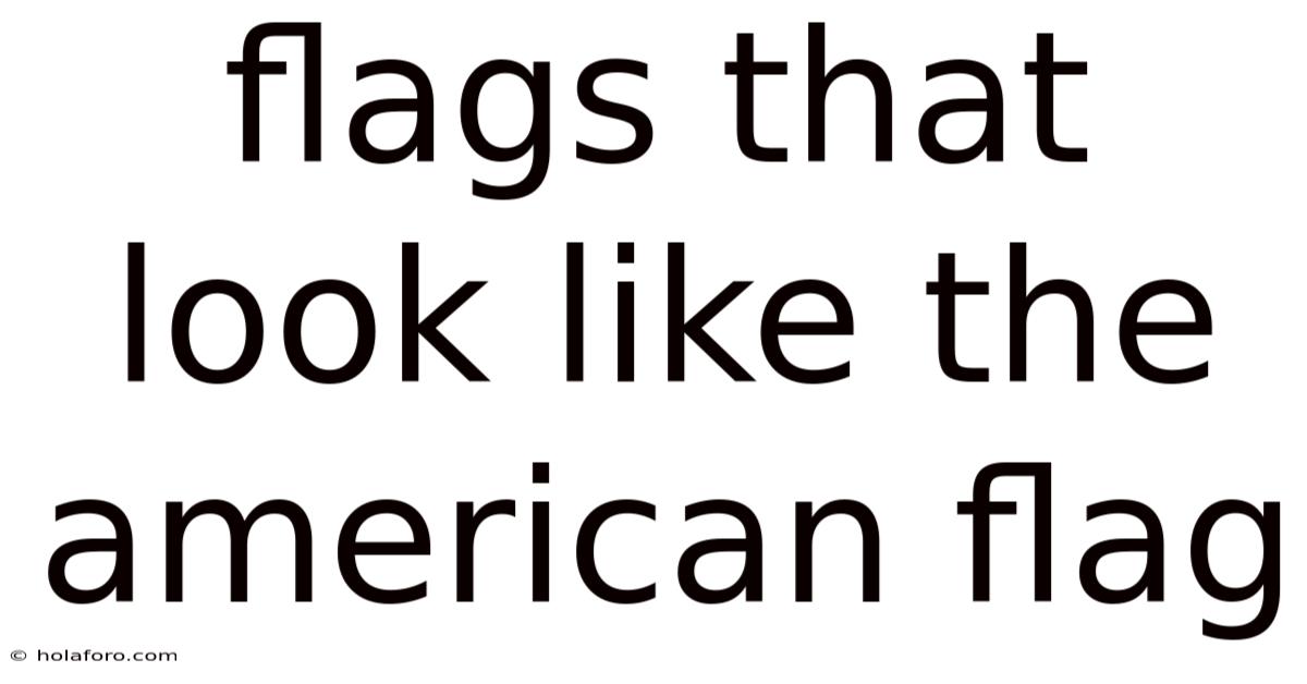 Flags That Look Like The American Flag