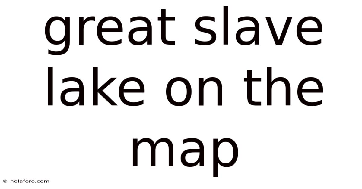 Great Slave Lake On The Map