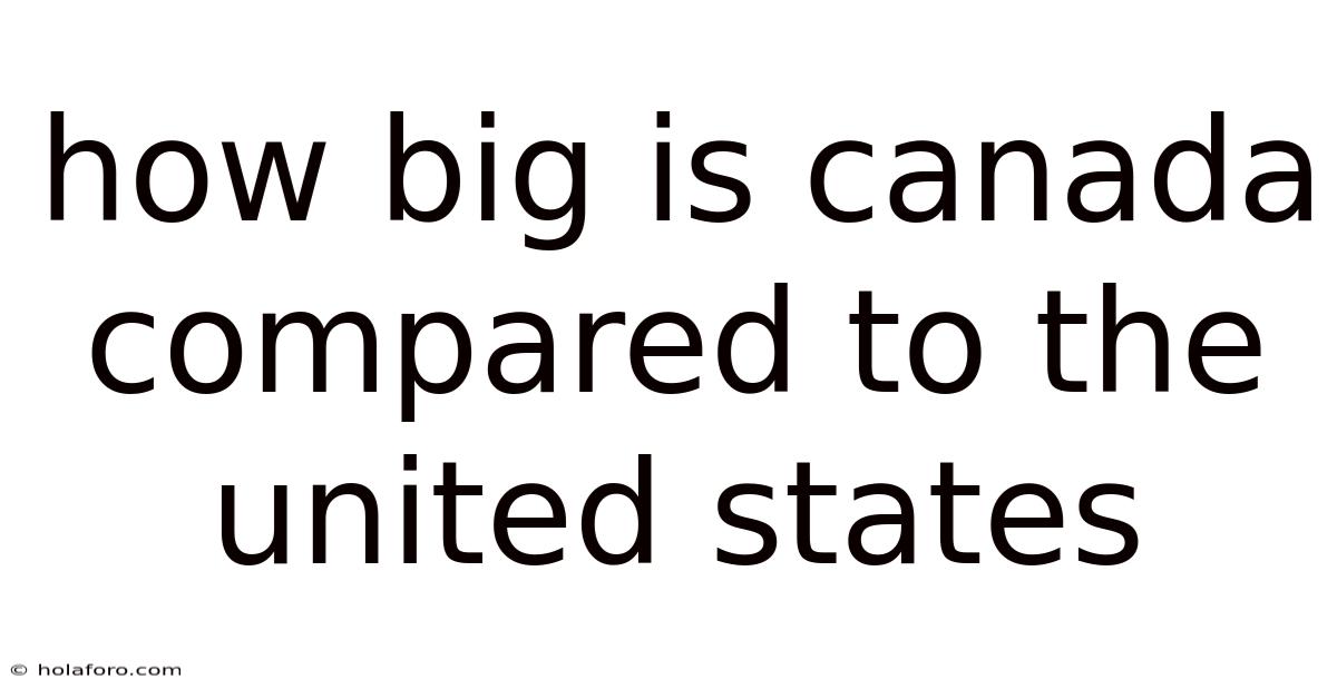 How Big Is Canada Compared To The United States