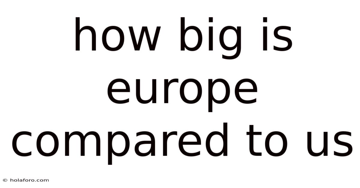 How Big Is Europe Compared To Us