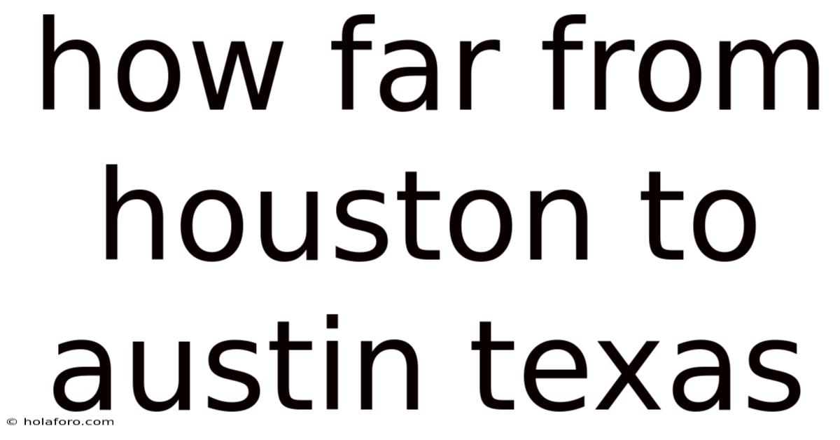 How Far From Houston To Austin Texas
