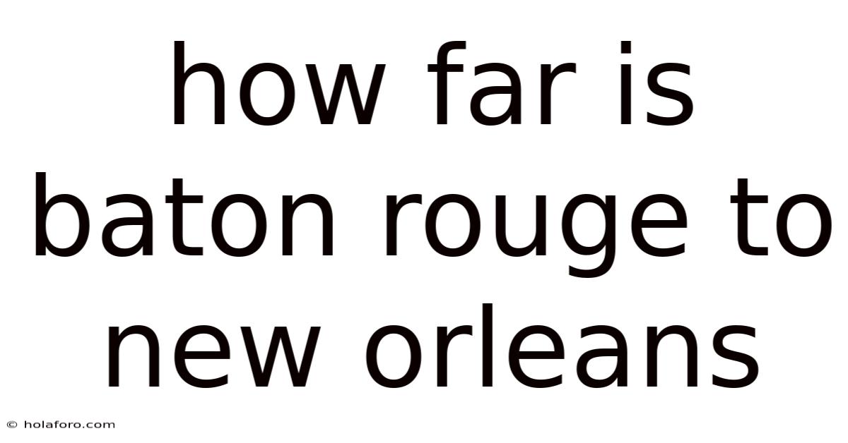 How Far Is Baton Rouge To New Orleans