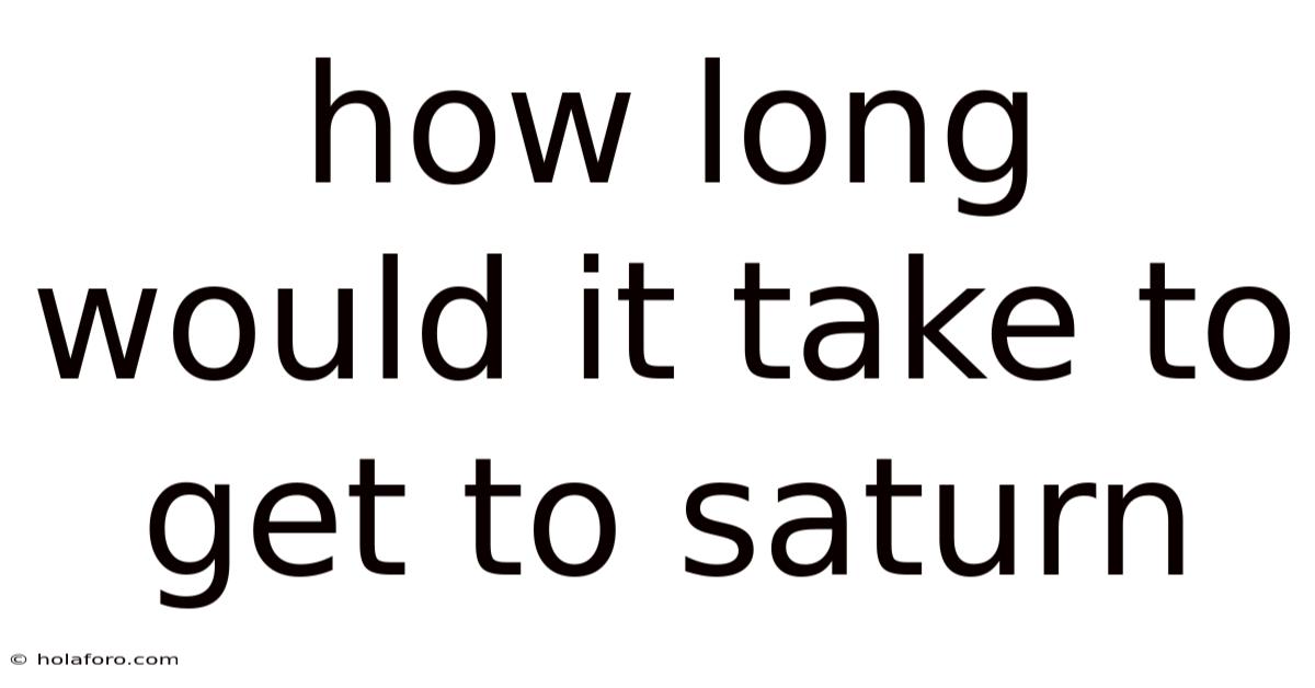 How Long Would It Take To Get To Saturn
