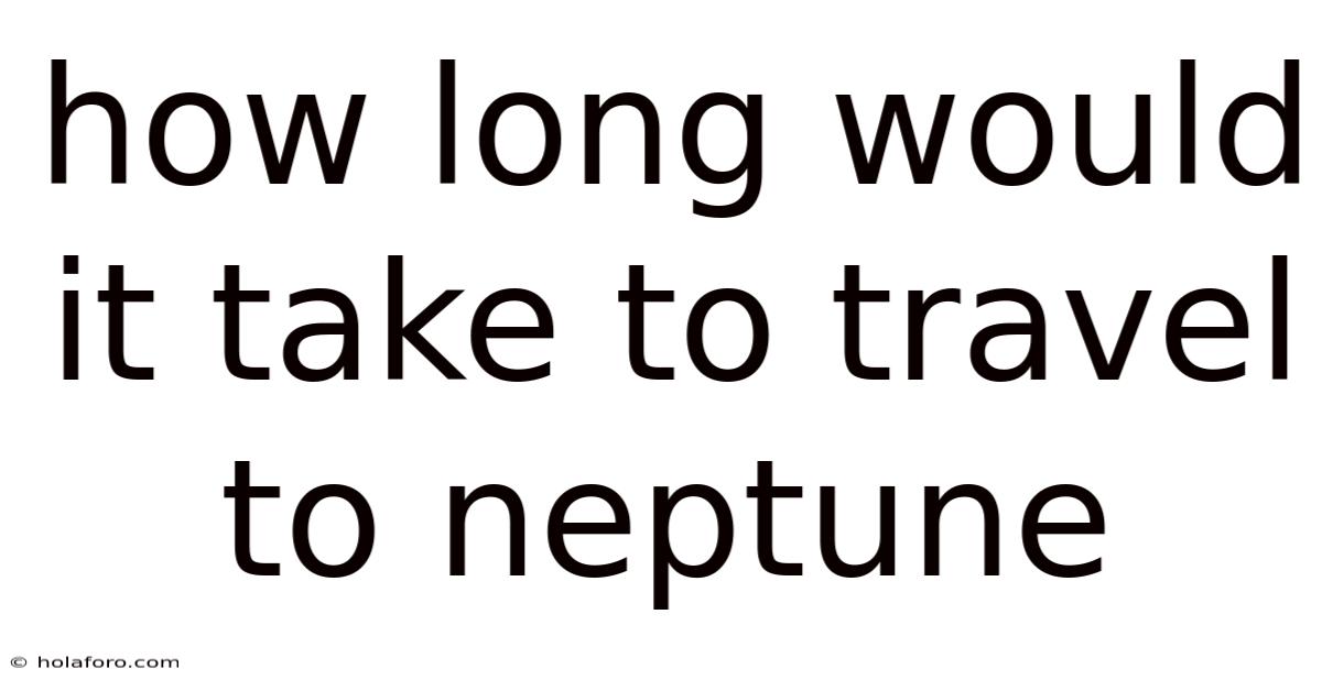 How Long Would It Take To Travel To Neptune