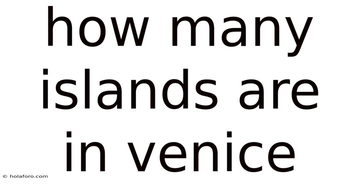 How Many Islands Are In Venice