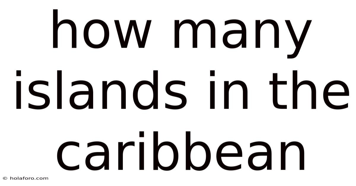How Many Islands In The Caribbean