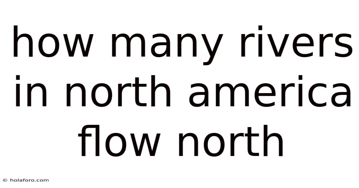 How Many Rivers In North America Flow North