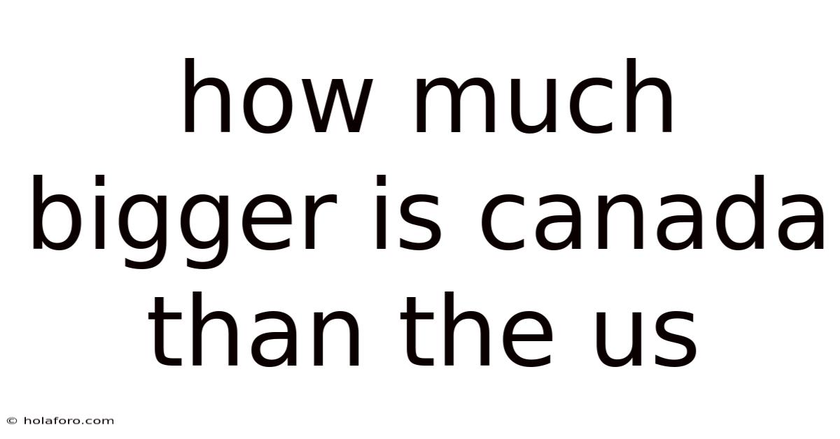 How Much Bigger Is Canada Than The Us
