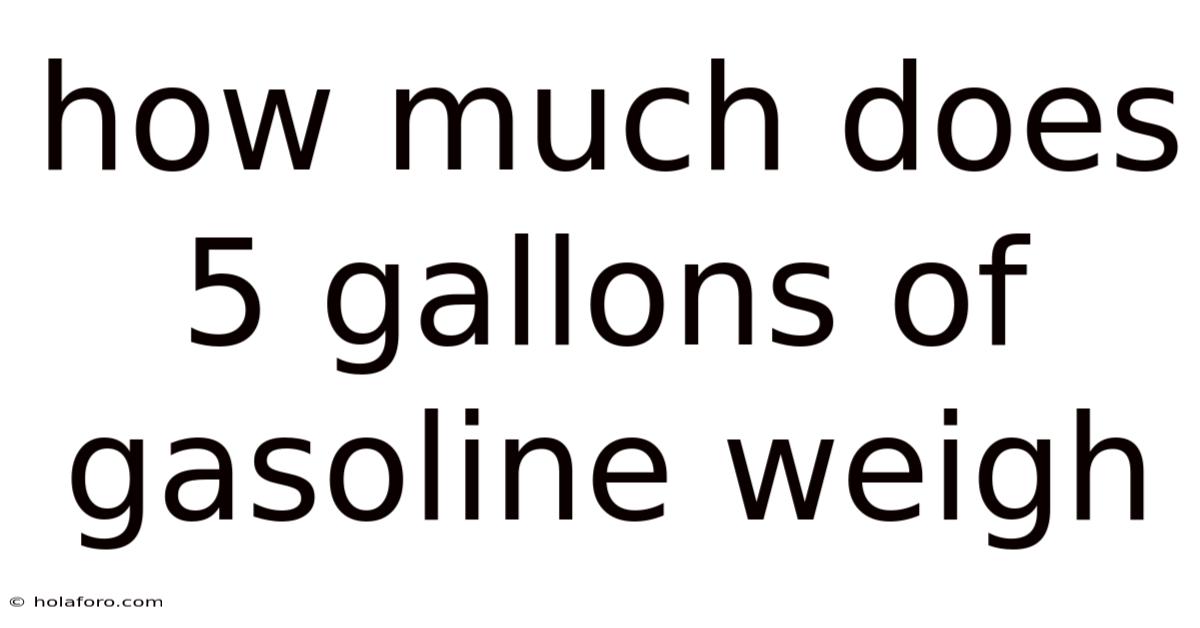 How Much Does 5 Gallons Of Gasoline Weigh