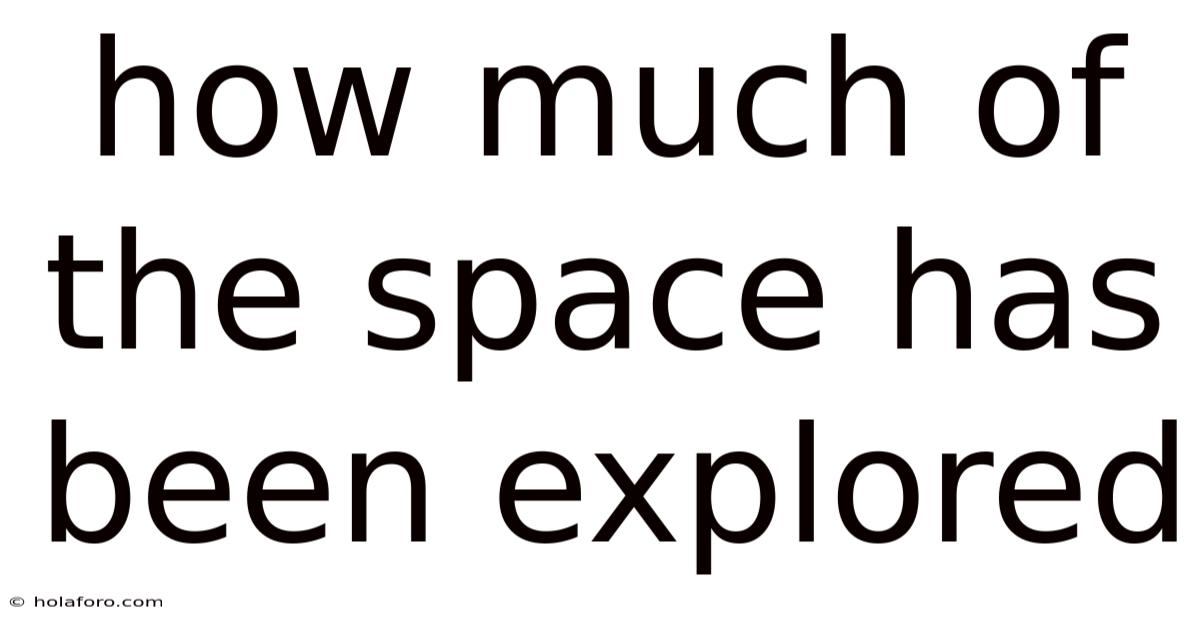 How Much Of The Space Has Been Explored