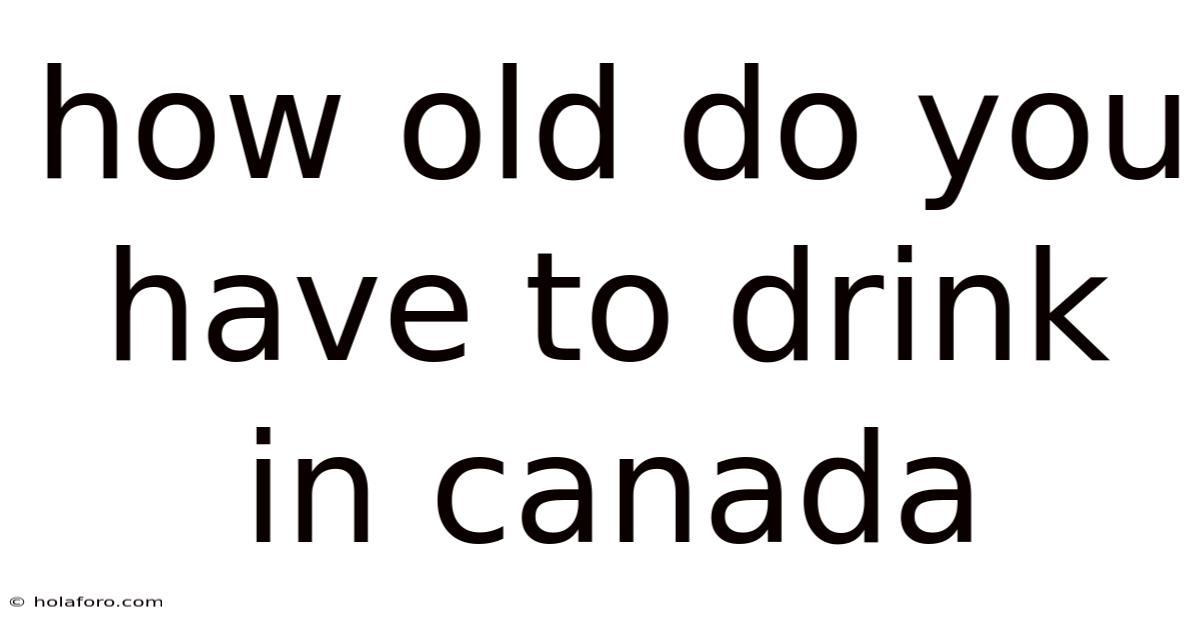 How Old Do You Have To Drink In Canada