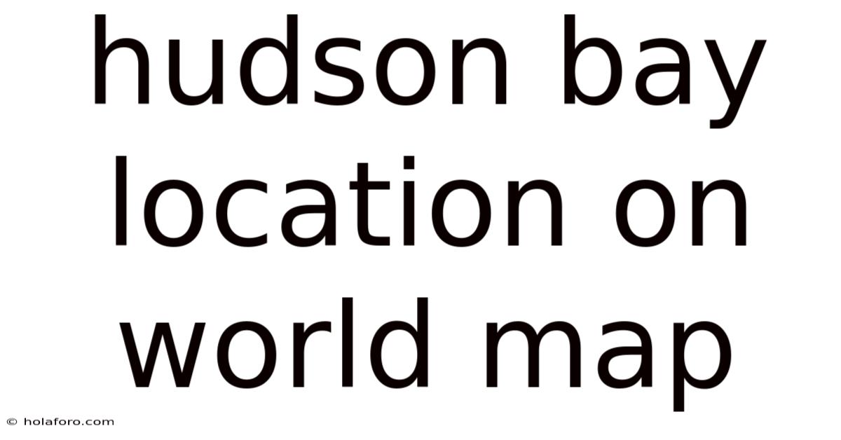 Hudson Bay Location On World Map