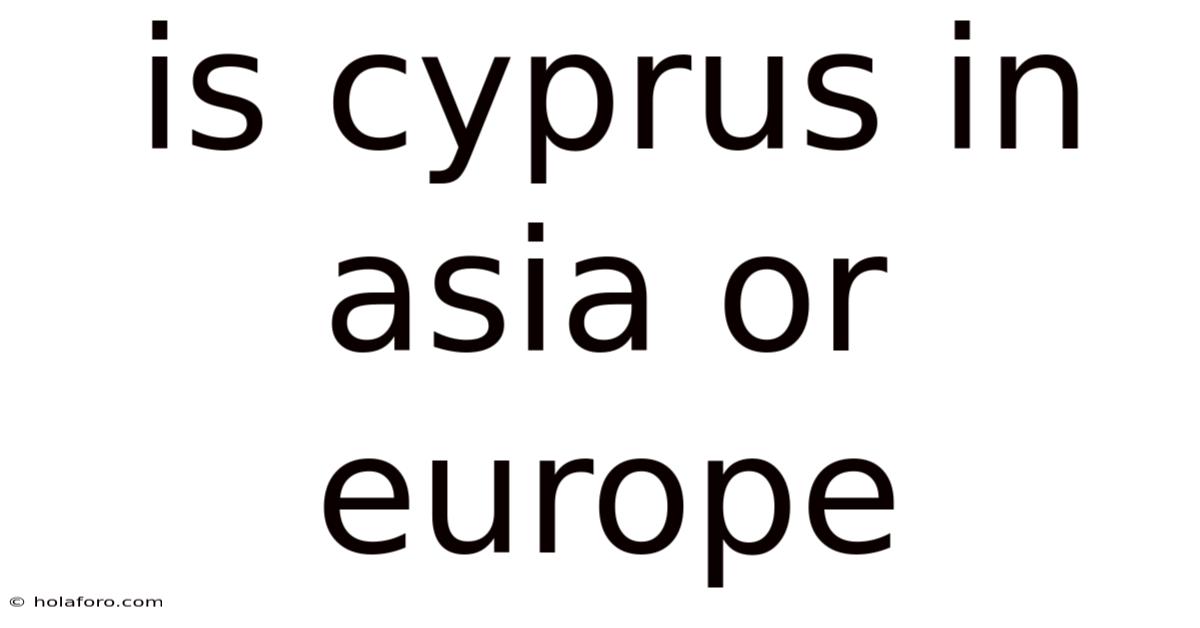 Is Cyprus In Asia Or Europe