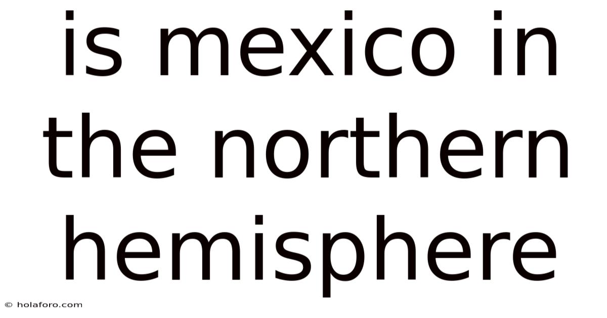 Is Mexico In The Northern Hemisphere