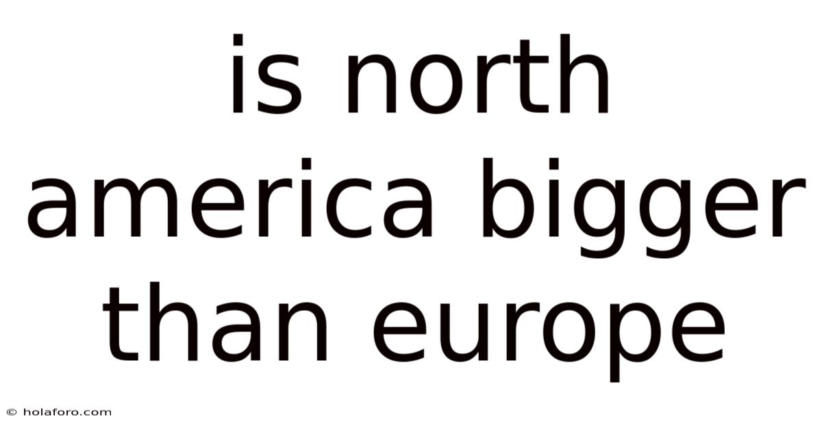 Is North America Bigger Than Europe