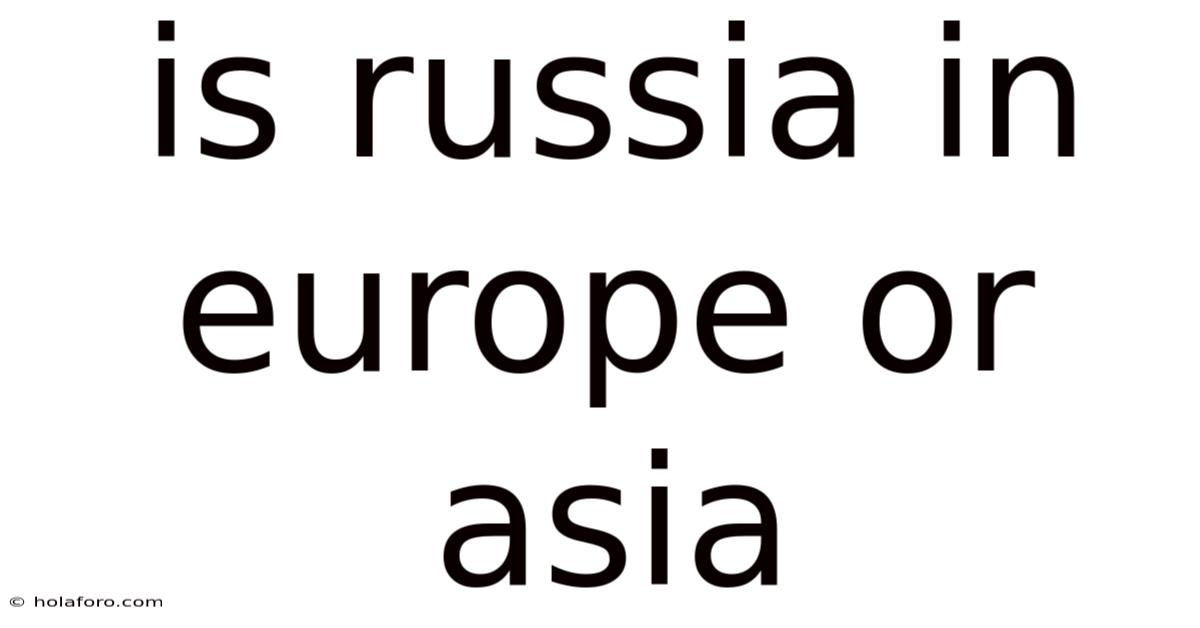 Is Russia In Europe Or Asia