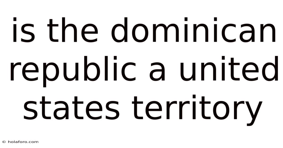 Is The Dominican Republic A United States Territory