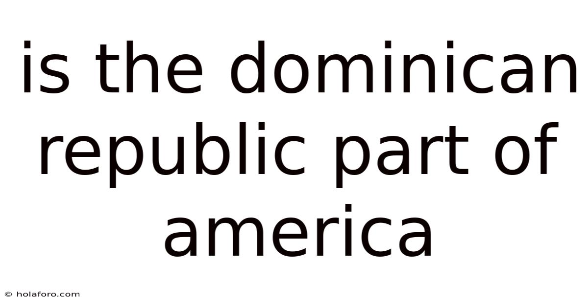 Is The Dominican Republic Part Of America