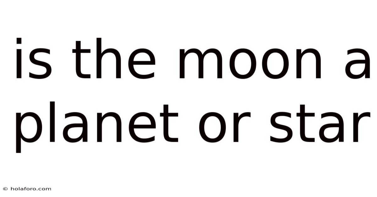 Is The Moon A Planet Or Star