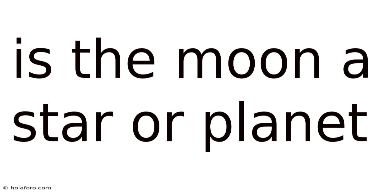 Is The Moon A Star Or Planet
