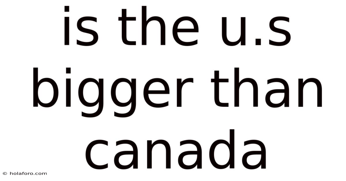 Is The U.s Bigger Than Canada