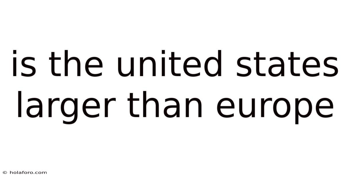 Is The United States Larger Than Europe