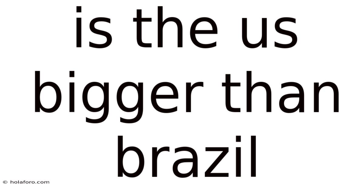 Is The Us Bigger Than Brazil