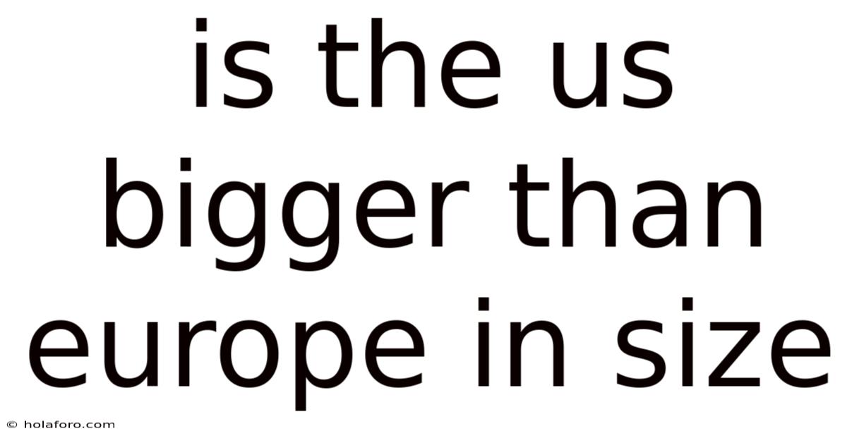 Is The Us Bigger Than Europe In Size