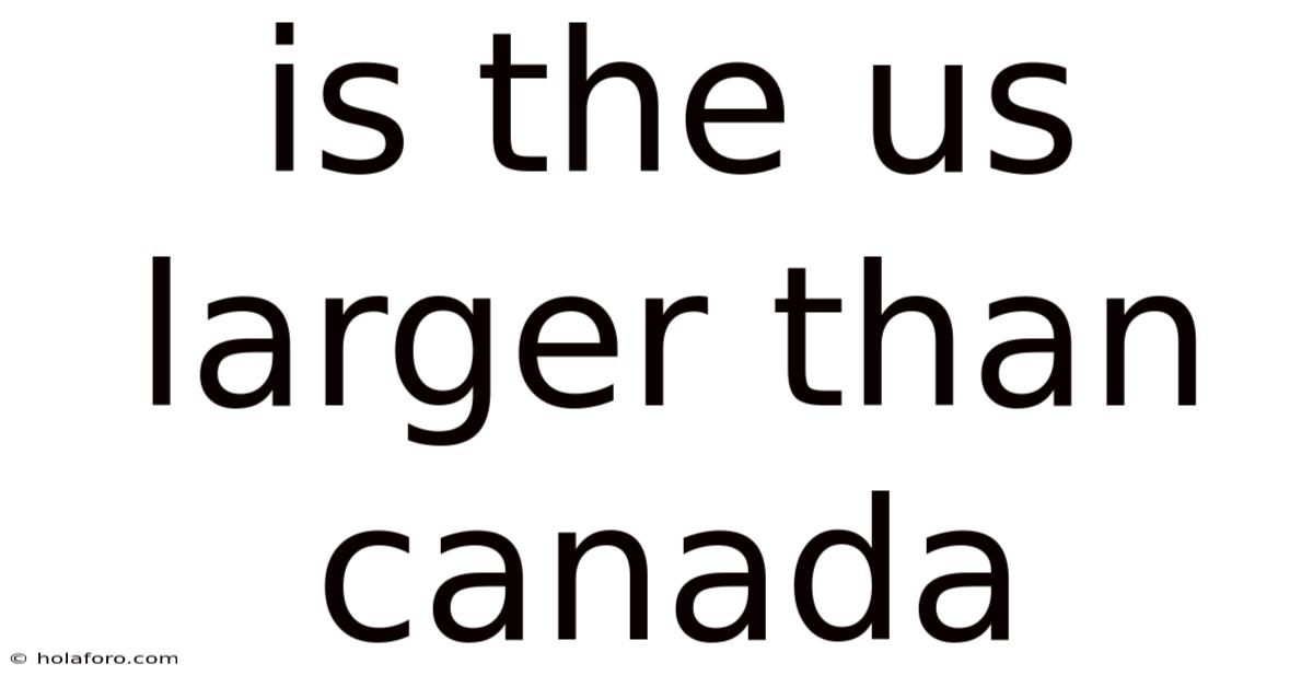 Is The Us Larger Than Canada