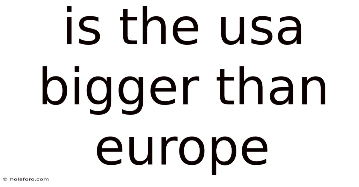 Is The Usa Bigger Than Europe
