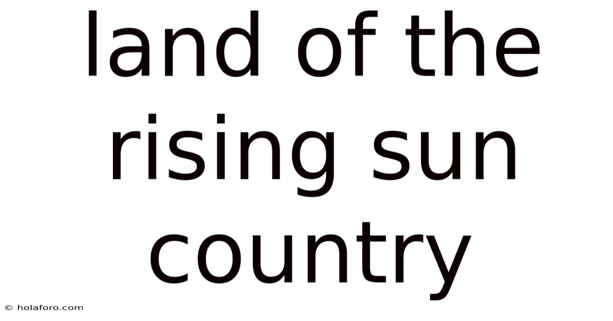 Land Of The Rising Sun Country