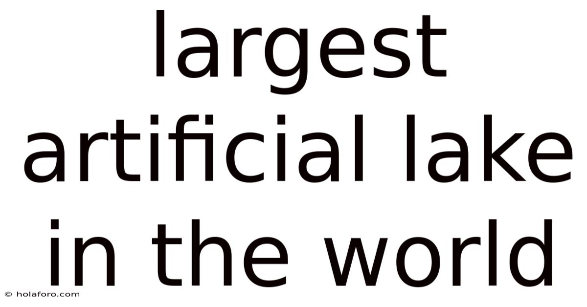 Largest Artificial Lake In The World