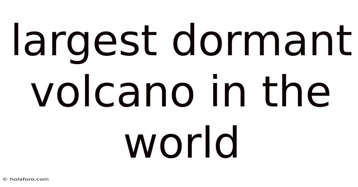 Largest Dormant Volcano In The World