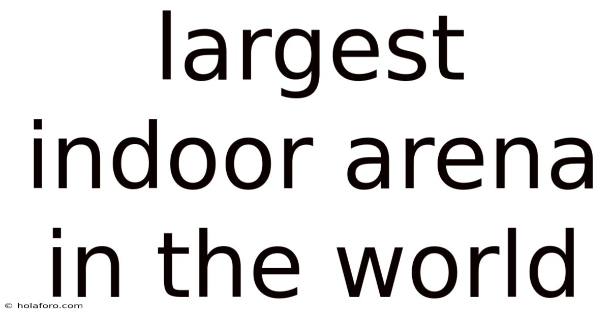 Largest Indoor Arena In The World