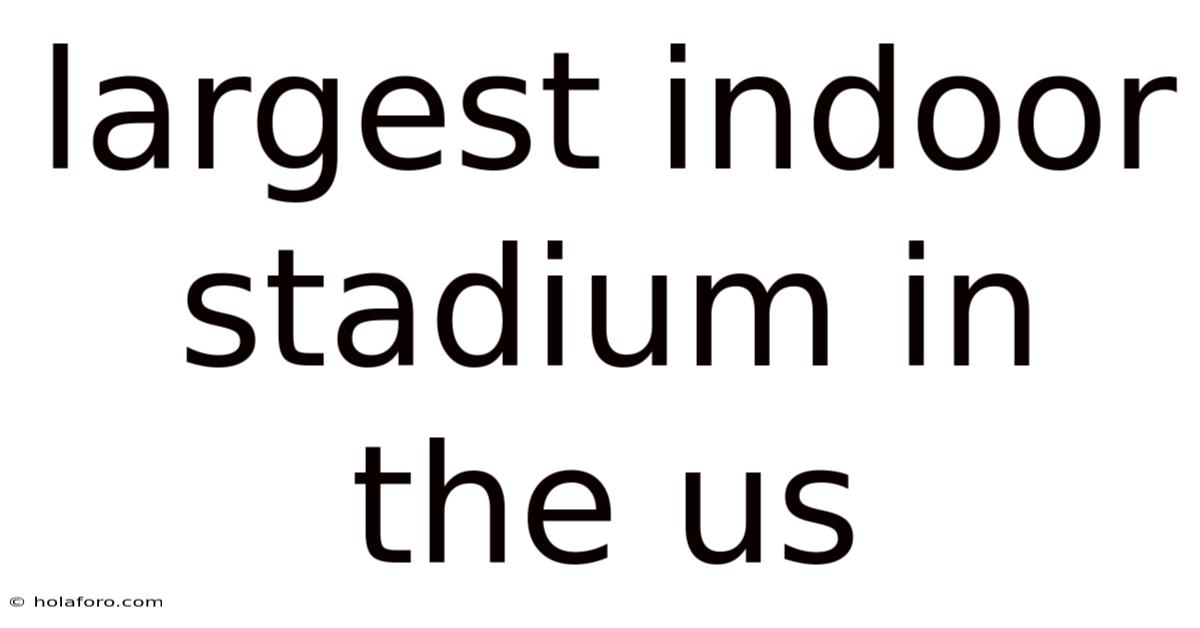 Largest Indoor Stadium In The Us