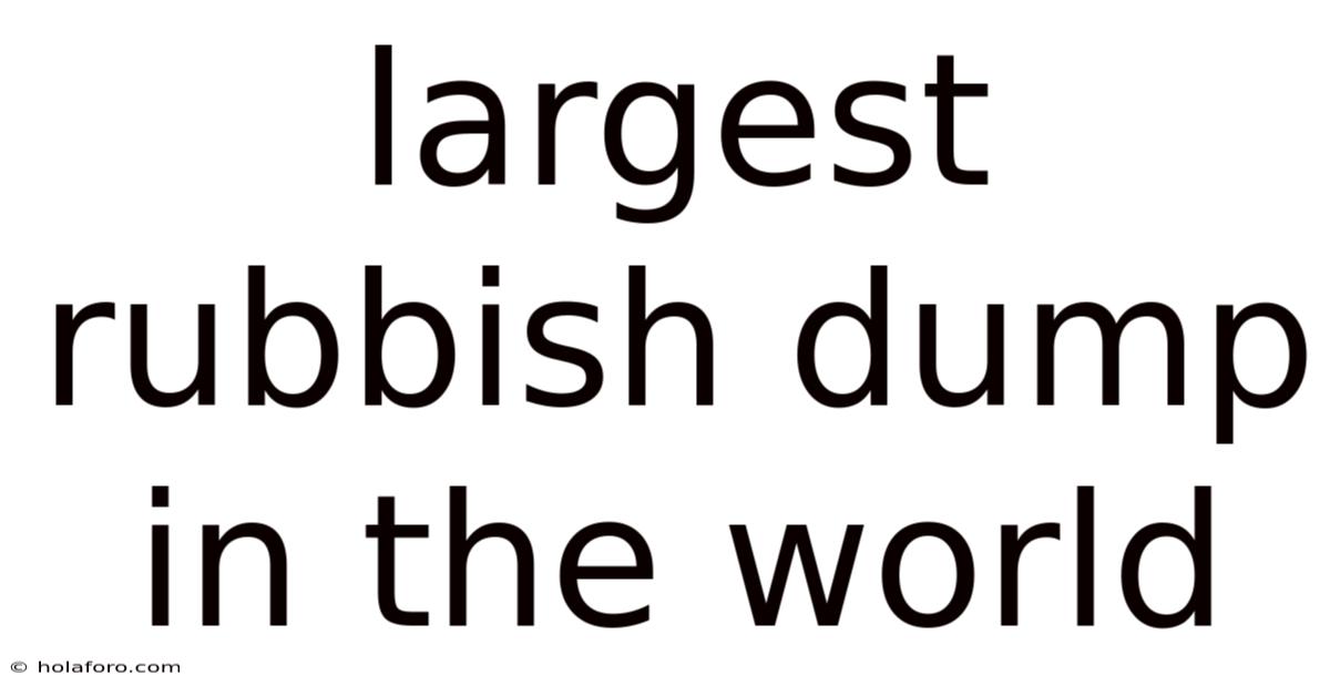 Largest Rubbish Dump In The World