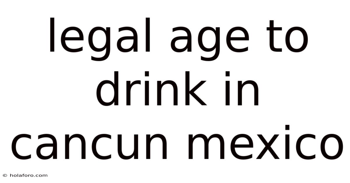 Legal Age To Drink In Cancun Mexico