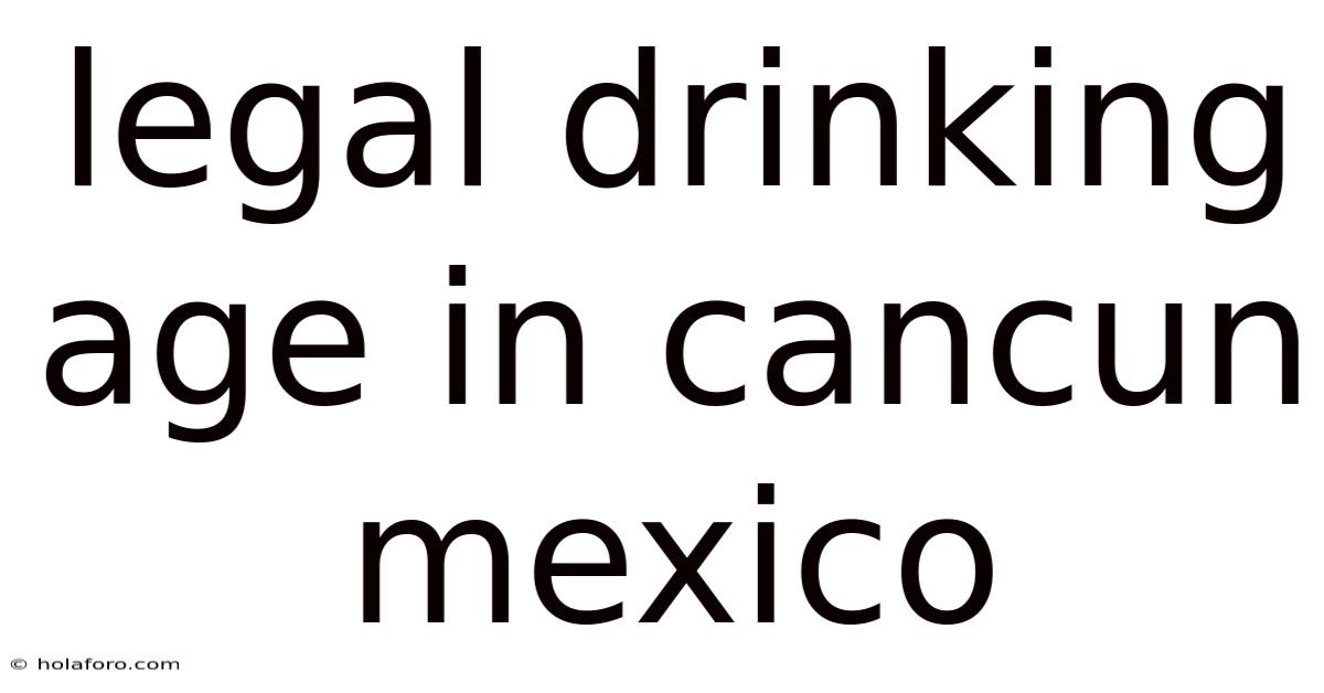 Legal Drinking Age In Cancun Mexico