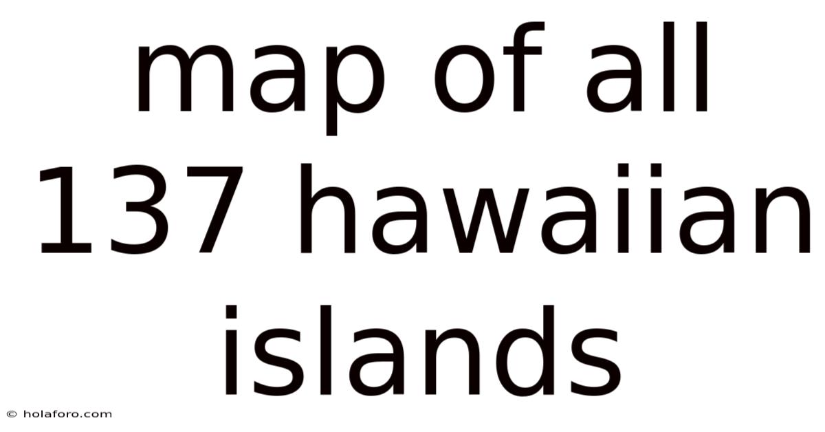 Map Of All 137 Hawaiian Islands