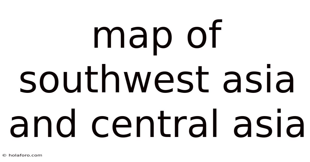 Map Of Southwest Asia And Central Asia